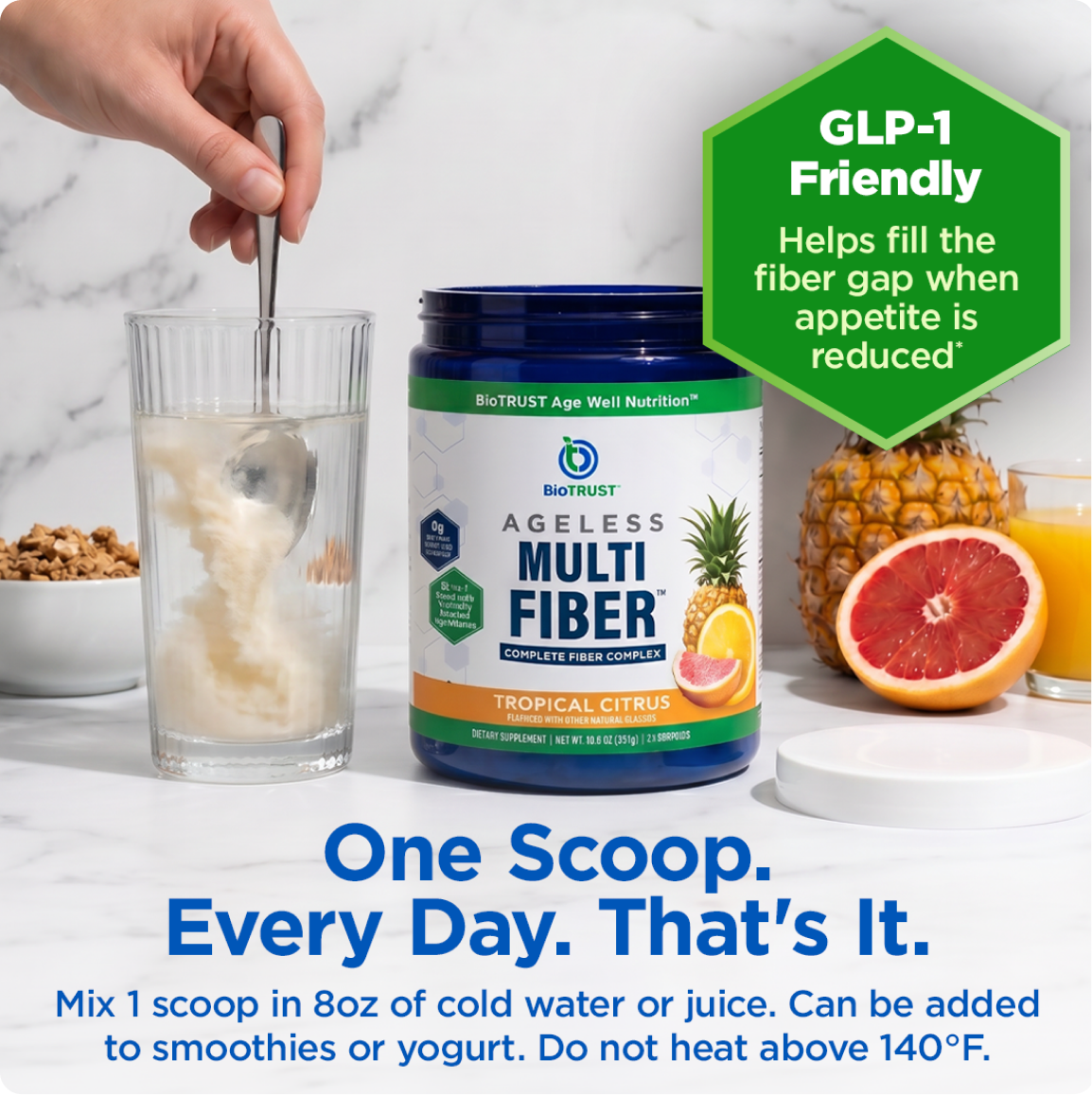 GLP-1 Friendly - one scoop, every day helps fill the fiber gap when appetite is reduced